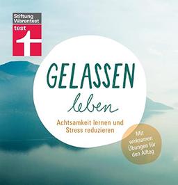 Gelassen leben: Achtsamkeit lernen und Stress reduzieren. Mit wirksamen Übungen für den Alltag