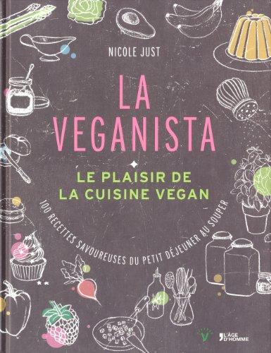 La Veganista, le plaisir de la cuisine vegan : 100 recettes savoureuses du petit déjeuner au souper