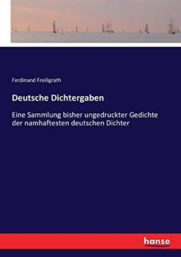 Deutsche Dichtergaben: Eine Sammlung bisher ungedruckter Gedichte der namhaftesten deutschen Dichter