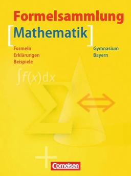 Formelsammlungen Sekundarstufe I und II - Bayern: 5.-12. Jahrgangsstufe - Mathematik: Formelsammlung mit Merkhilfe. Formeln - Erklärungen - Beispiele