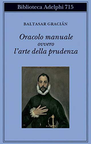 Oracolo manuale ovvero l'arte della prudenza (Biblioteca Adelphi)