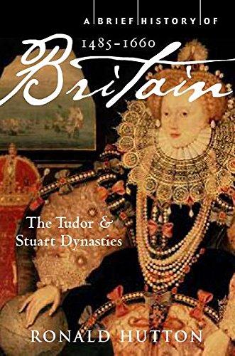 A Brief History of Britain 1485-1660: The Tudor and Stuart Dynasties (Brief Histories)