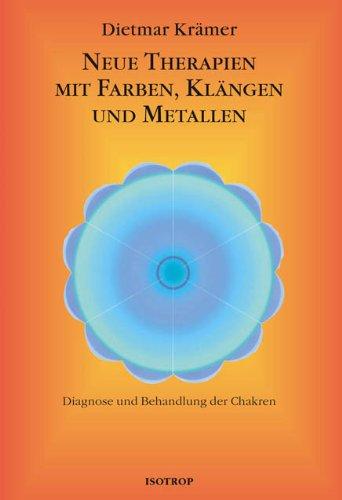 Neue Therapien mit Farben, Klängen und Metallen: Diagnose und Behandlung der Chakren