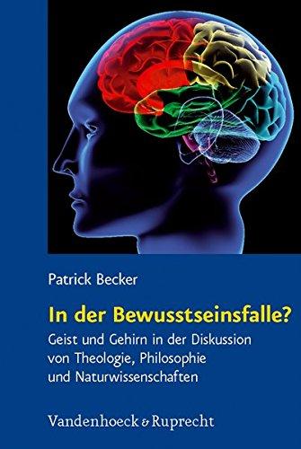 In der Bewusstseinsfalle?: Geist und Gehirn in der Diskussion von Theologie, Philosophie und Naturwissenschaften (Religion, Theologie und Naturwissenschaft /Religion, Theology, and Natural Science)