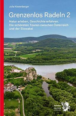 Grenzenlos Radeln - Band 2: Natur erleben, Geschichte erfahren. Die schönsten Touren zwischen Österreich und der Slowakei (Kultur für Genießer)