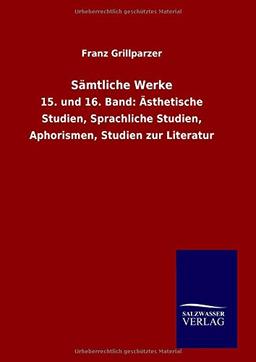 Sämtliche Werke: 15. und 16. Band: Ästhetische Studien, Sprachliche Studien, Aphorismen, Studien zur Literatur