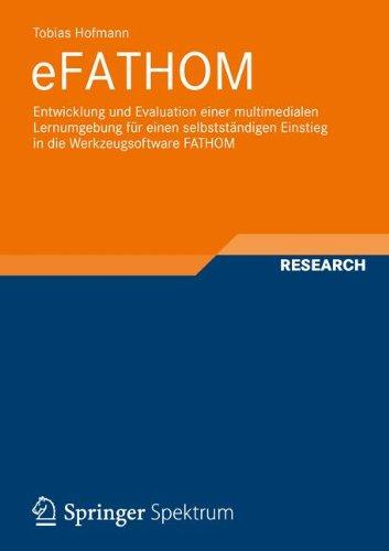 eFathom: Entwicklung und Evaluation Einer Multimedialen Lernumgebung für Einen Selbstständigen Einstieg in die Werkzeugsoftware FATHOM (German ... in der Mathematik und in der Statistik)