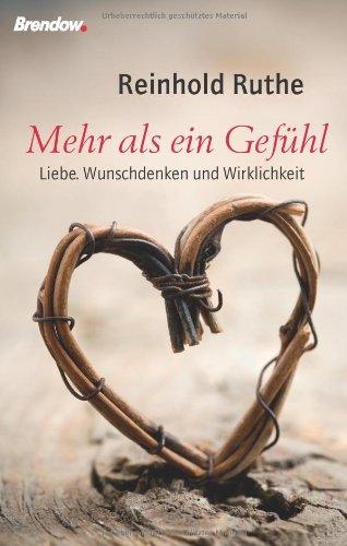 Mehr als ein Gefühl: Liebe. Wunschdenken und Wirklichkeit