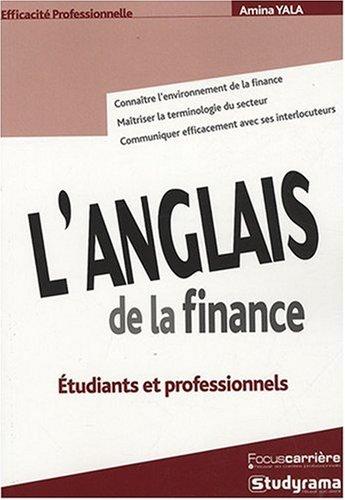 L'anglais de la finance : étudiants et professionnels : connaître l'environnement de la finance, maîtriser la terminologie du secteur, communiquer avec ses interlocuteurs