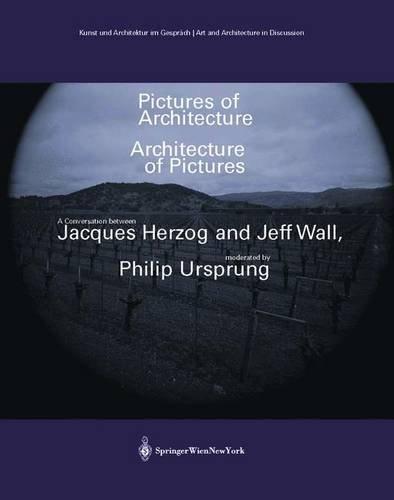 Pictures of Architecture - Architecture of Pictures: A Conversation between Jacques Herzog and Jeff Wall, moderated by Philip Ursprung (Kunst und ... Art and Architecture in Discussion(closed))