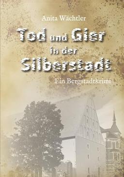 Tod und Gier in der Silberstadt: Bergstadtkrimi