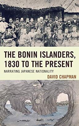 The Bonin Islanders, 1830 to the Present: Narrating Japanese Nationality (Asia World)