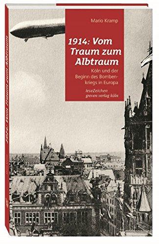 1914: Vom Traum zum Albtraum: Köln und der Beginn des Bombenkriegs in Europa