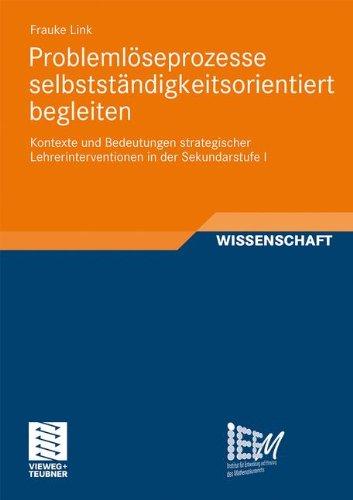 Problemlöseprozesse Selbstständigkeitsorientiert Begleiten: Kontexte und Bedeutungen Strategischer Lehrerinterventionen in der Sekundarstufe I ... und Erforschung des Mathematikunterrichts)