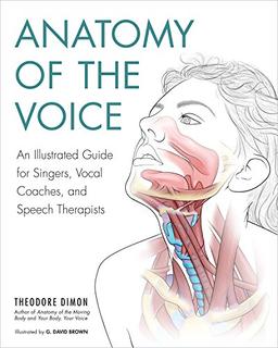 Anatomy of the Voice: An Illustrated Guide for Singers, Vocal Coaches, and Speech Therapists