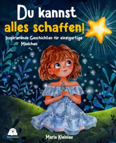 Du kannst alles schaffen! Inspirierende Geschichten für einzigartige Mädchen: Inklusive gratis Hörbuch. Das besondere Kinderbuch für mehr Mut, Selbstvertrauen und die Fähigkeit sich selbst zu lieben