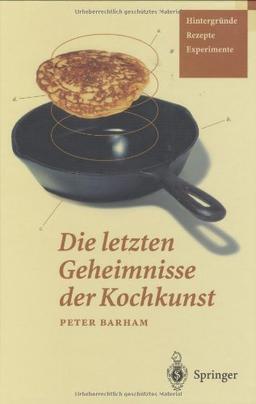 Die letzten Geheimnisse der Kochkunst: Hintergründe  -  Rezepte  -  Experimente