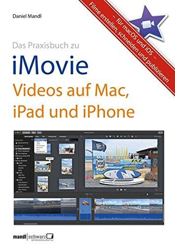 Das Praxisbuch zu iMovie - Videos auf Mac, iPad und iPhone: Filme erstellen, schneiden und publizieren - für macOS und iOS