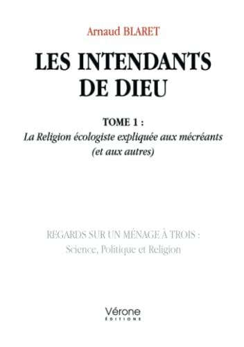 Les intendants de Dieu - Tome 1 : La Religion écologiste expliquée aux mécréants (et aux autres)