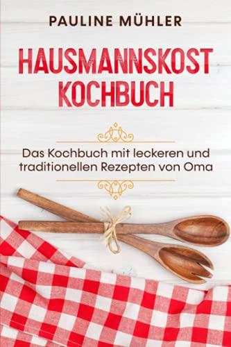 Hausmannskost Kochbuch: Das Kochbuch mit leckeren und traditionellen Rezepten von Oma