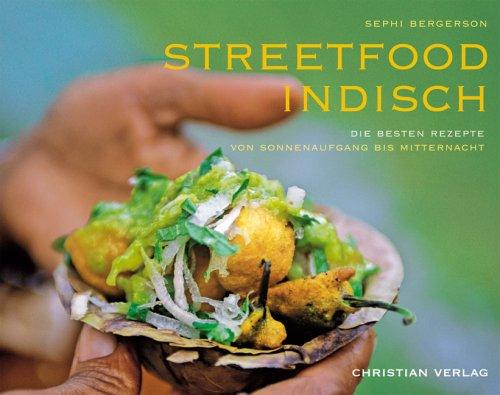 Streetfood indisch: Die besten Rezepte von Sonnenaufgang bis Mitternacht