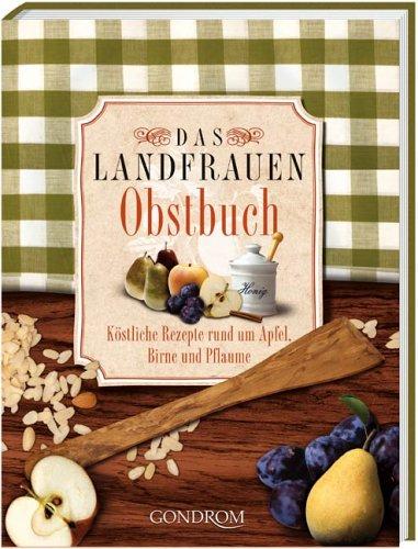 Das Landfrauen Obstbuch. Köstliche Rezepte rund um Äpfel, Birne und Pflaume