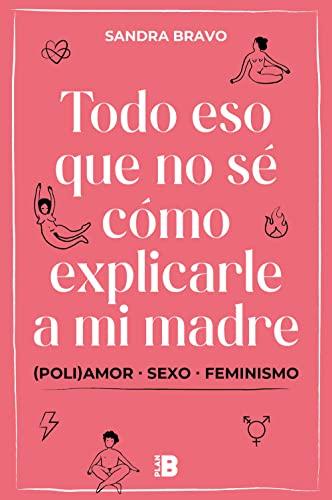 Todo eso que no sé cómo explicarle a mi madre: (Poli)amor, sexo y feminismo (Plan B)