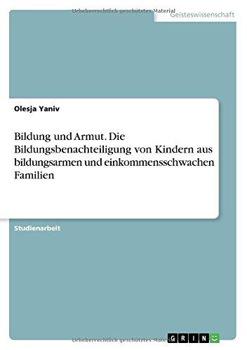 Bildung und Armut. Die Bildungsbenachteiligung von Kindern aus bildungsarmen und einkommensschwachen Familien