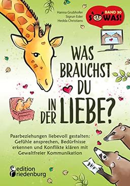 Was brauchst du in der Liebe? Paarbeziehungen liebevoll gestalten: Gefühle ansprechen, Bedürfnisse erkennen und Konflikte klären mit Gewaltfreier ... aus der erfolgreichen SOWAS!-Sachbuchreihe