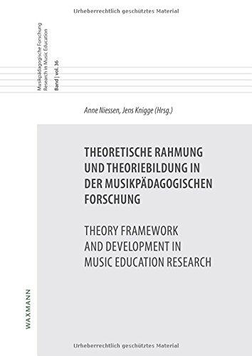 Theoretische Rahmung und Theoriebildung in der musikpädagogischen Forschung Theory Framework and Development in Music Education Research: (Musikpädagogische Forschung Research in Music Education)