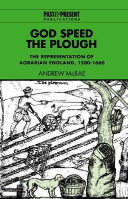 God Speed the Plough: The Representation of Agrarian England, 1500–1660 (Past and Present Publications)