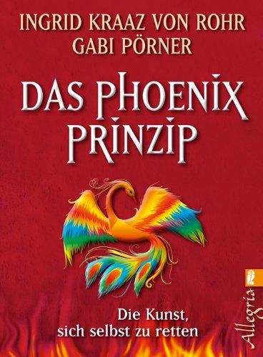 Das Phönix-Prinzip: Die Kunst, sich selbst zu retten