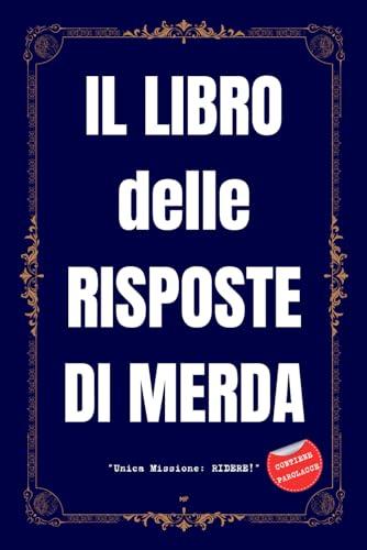 IL LIBRO DELLE RISPOSTE DI MERDA - Unica Missione: RIDERE!: Regali Stupidi e Divertenti - Libri Simpatici da Regalare Adulti e Ragazzi - Idea per Regalo Originale