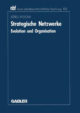 Strategische Netzwerke. Evolution und Organisation (neue betriebswirtschaftliche forschung (nbf))