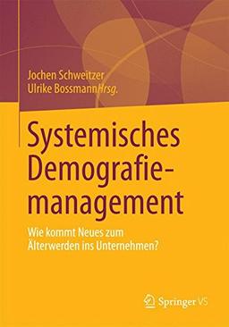 Systemisches Demografiemanagement: Wie Kommt Neues zum Älterwerden ins Unternehmen? (German Edition)