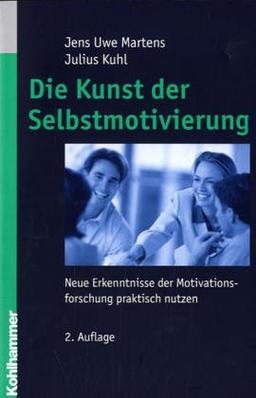 Die Kunst der Selbstmotivierung. Neue Erkenntnisse der Motivationsforschung praktisch nutzen