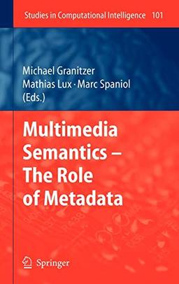 Multimedia Semantics - The Role of Metadata (Studies in Computational Intelligence, 101, Band 101)