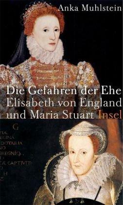 Die Gefahren der Ehe: Elisabeth von England und Maria Stuart