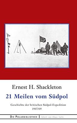 21 Meilen vom Südpol: Die Geschichte der britischen Südpol-Expedition 1907/09 (Die Polarbibliothek, Band 19)