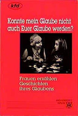 'Konnte mein Glaube nicht auch Euer Glaube werden?': Frauen erzählen Geschichten ihres Glaubens