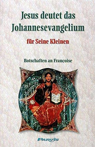 Jesus deutet das Johannesevangelium für Seine Kleinen: Botschaften an Françoise