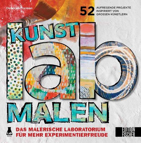 Kunst-Lab Malen: Das malerische Laboratorium für mehr Experimentierfreude – 52 aufregende Projekte, inspiriert von großen Künstlern (Lab-Reihe)