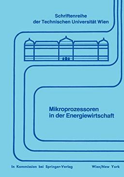 Mikroprozessoren in der Energiewirtschaft (Schriftenreihe der Technischen Universität Wien, 13, Band 13)