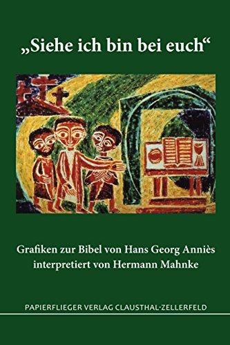 Siehe ich bin bei euch: Grafiken zur Bibel von Hans Georg Anniés interpretiert von Hermann Mahnke