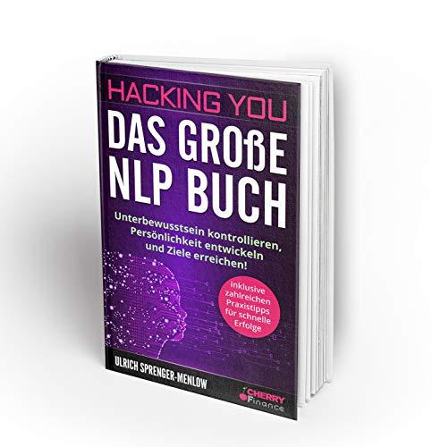 Hacking You - Das große NLP Buch: Unterbewusstsein kontrollieren, Persönlichkeit entwickeln und Ziele erreichen! + inklusive zahlreichen Praxistipps - ... Ausstrahlung und Persönlichkeitsentwicklung)