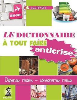 Dictionnaire à tout faire anti-crise : recettes efficolonomiques pour consommer sain et dépenser mieux