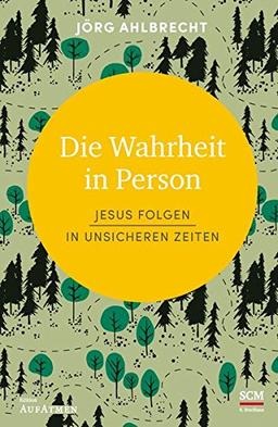 Die Wahrheit in Person: Jesus folgen in unsicheren Zeiten (Edition Aufatmen)