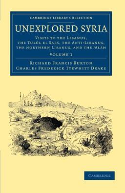 Unexplored Syria 2 Volume Set: Unexplored Syria: Visits to the Libanus, the Tulúl el Safá, the Anti-Libanus, the Northern Libanus, and the 'Aláh, ... - Travel, Middle East and Asia Minor)