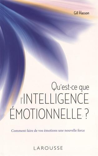 Qu'est-ce que l'intelligence émotionnelle ? : comment faire de vos émotions une nouvelle force