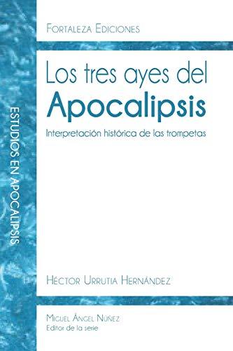 Los tres ayes del Apocalipsis: Interpretación histórica de las trompetas del Apocalipsis (Estudios en Apocalipsis)